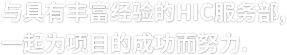 与具有丰富经验的HIC服务部, 一起为项目的成功而努力.