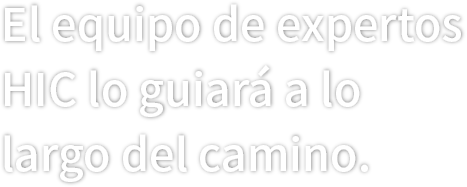 El equipo de expertos HIC lo guiará a lo largo del camino.